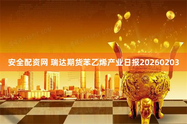 安全配资网 瑞达期货苯乙烯产业日报20260203
